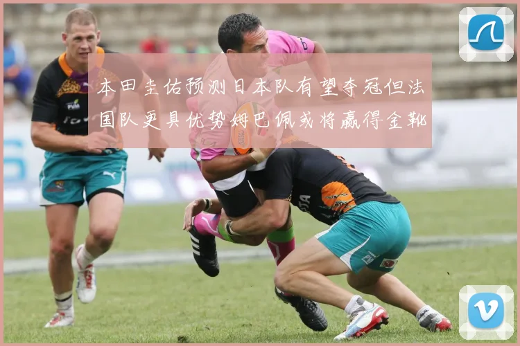 本田圭佑预测日本队有望夺冠但法国队更具优势姆巴佩或将赢得金靴