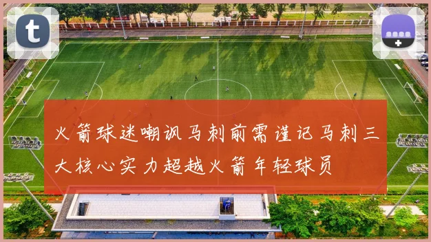 火箭球迷嘲讽马刺前需谨记马刺三大核心实力超越火箭年轻球员