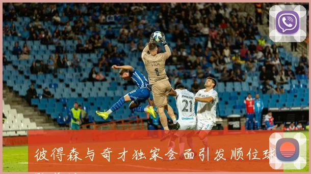 彼得森与奇才独家会面引发顺位球队关注