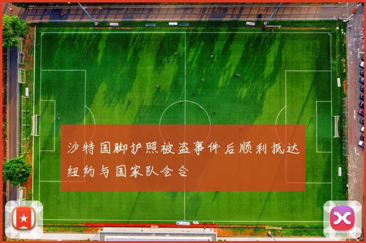 沙特国脚护照被盗事件后顺利抵达纽约与国家队会合
