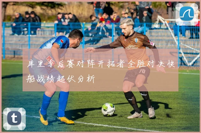 库里季后赛对阵开拓者全胜对决快船战绩起伏分析