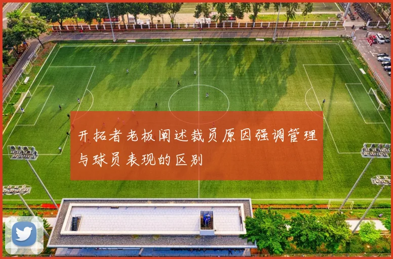 开拓者老板阐述裁员原因强调管理与球员表现的区别